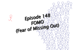 Episode 148: Fear of Missing Out (FOMO)