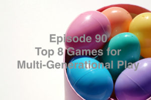 Episode 90: Top 8 Games for Multi-Generational Play
