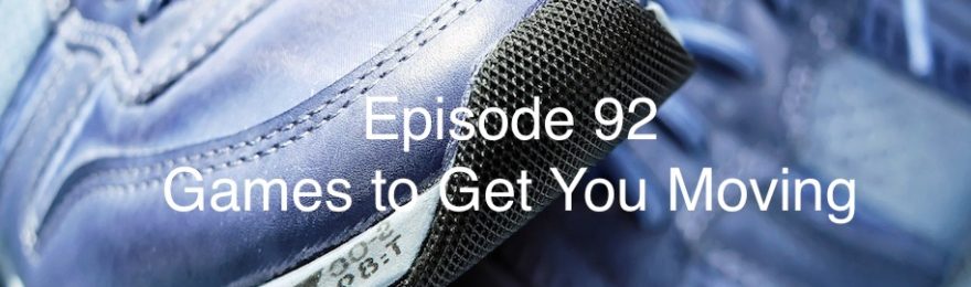 Episode 92 - Games to Get You Moving