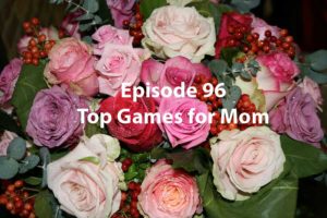 Episode 96 Top Games for Mom