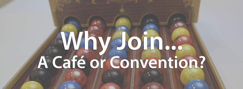 Why Join... a Café or Convention?