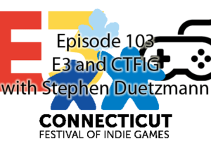 Episode 103 - E3 and CTFIG with Stephen Duetzmann