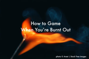 Episode 106 - How to Game When You're Burnt Out