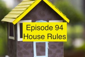 Episode 94: House Rules