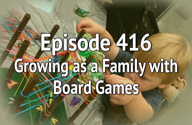 Episode 416 - Growing As a Family with Board Games - The Family Gamers