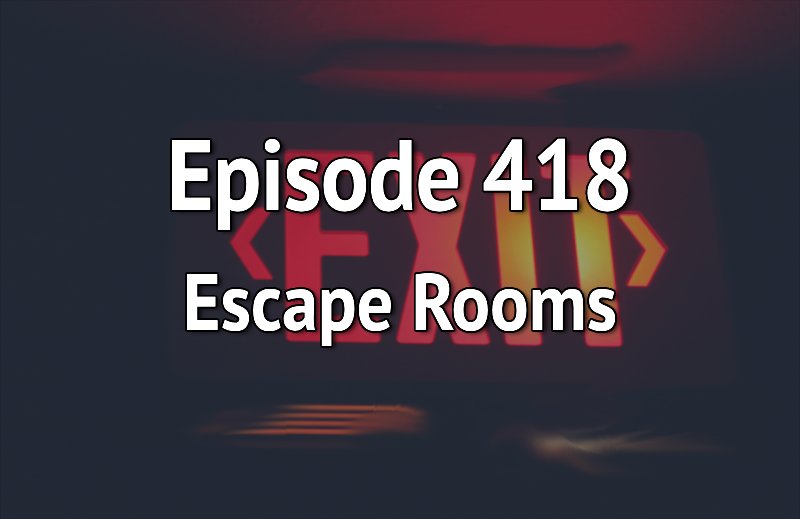 Episode 418 – Escape Rooms episode artwork
