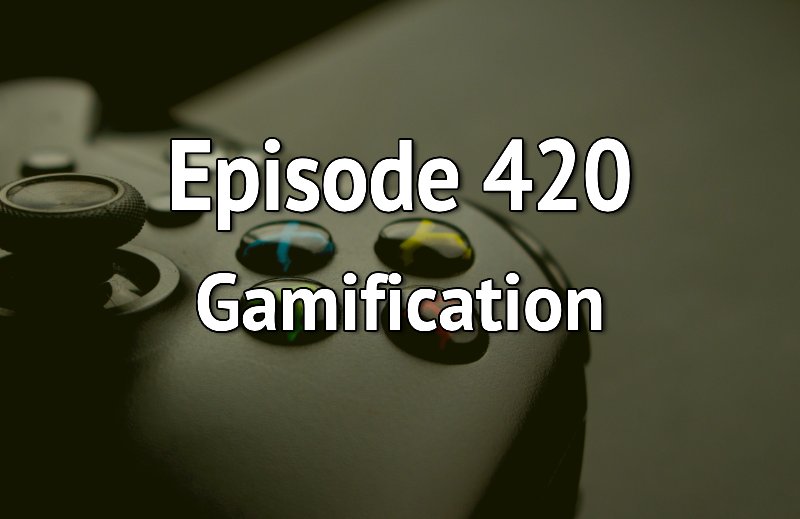 Episode 420 – Gamification episode artwork