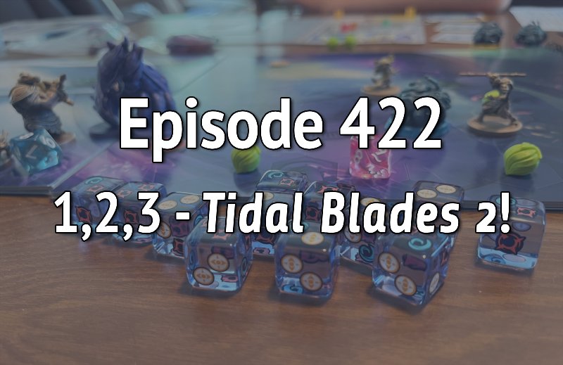 Episode 422 – 1, 2, 3, Tidal Blades 2! episode artwork